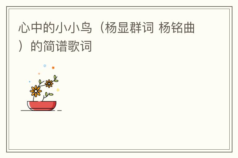 心中的小小鸟（杨显群词 杨铭曲）的简谱歌词