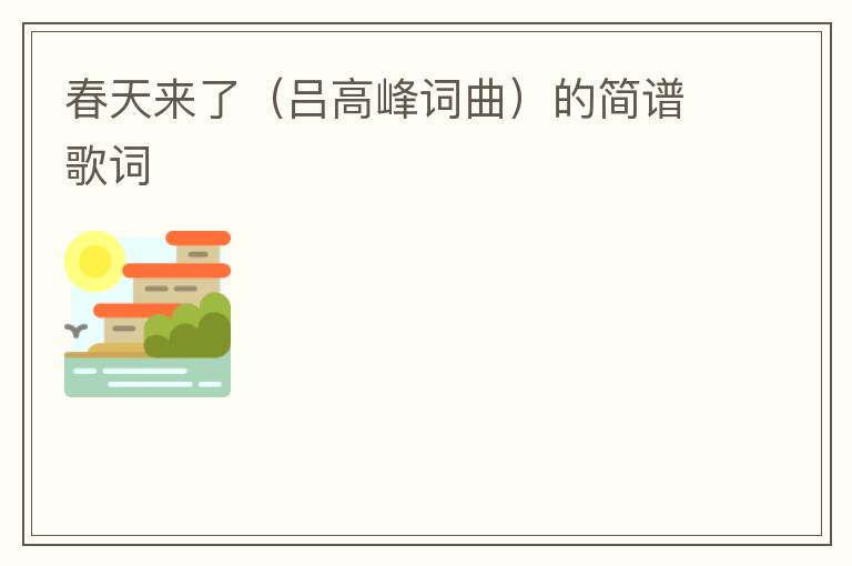 春天来了（吕高峰词曲）的简谱歌词