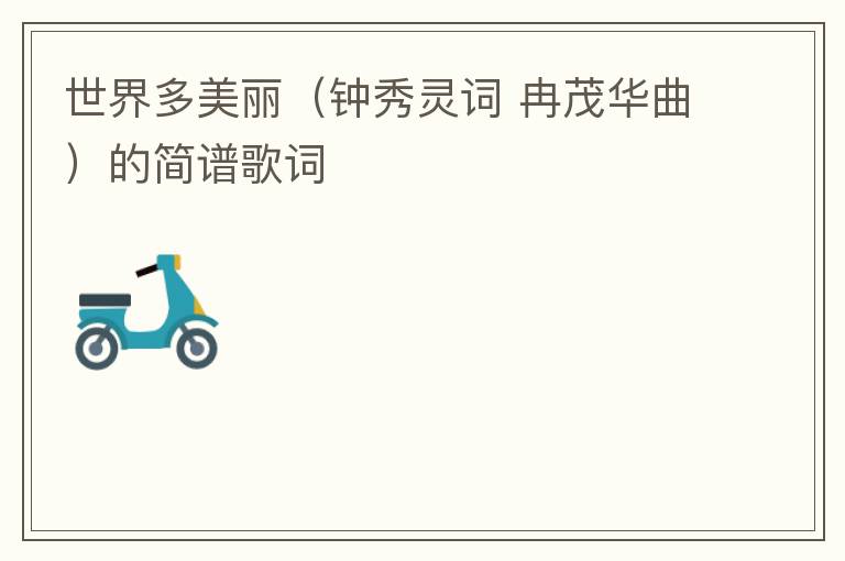 世界多美丽（钟秀灵词 冉茂华曲）的简谱歌词