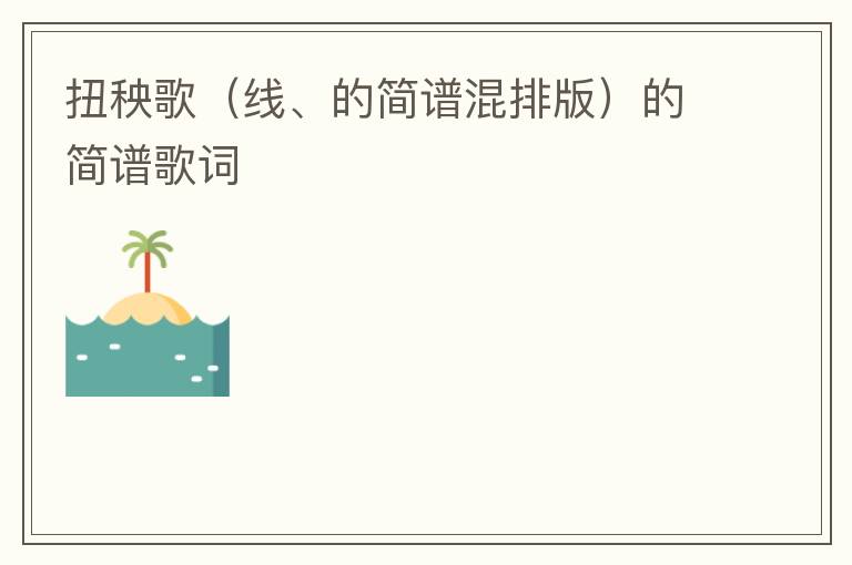 扭秧歌（线、的简谱混排版）的简谱歌词