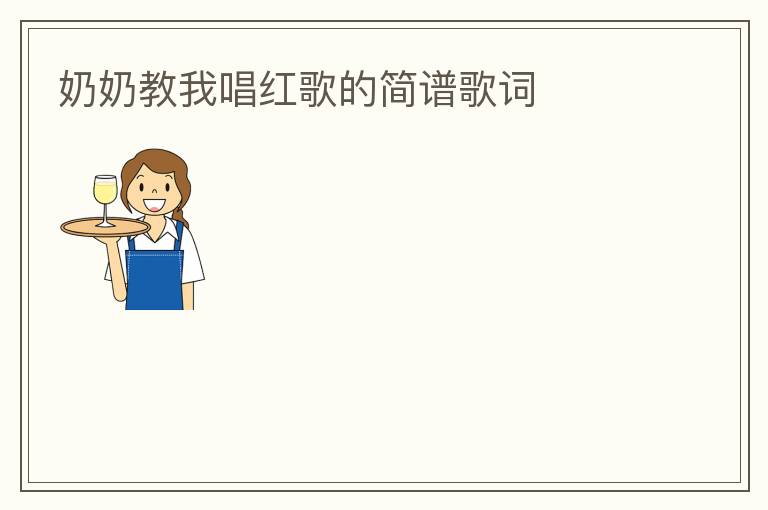 奶奶教我唱红歌的简谱歌词