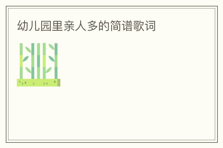幼儿园里亲人多的简谱歌词