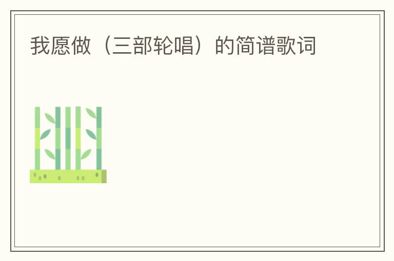 我愿做（三部轮唱）的简谱歌词