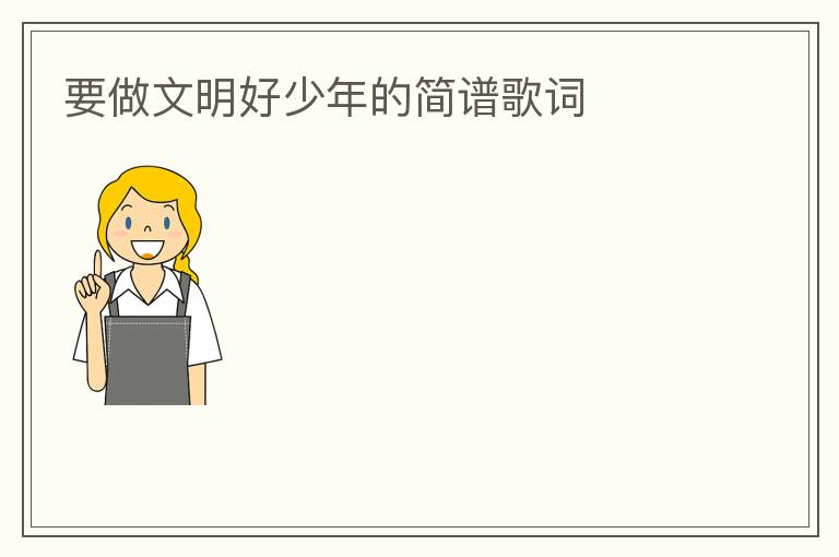 要做文明好少年的简谱歌词