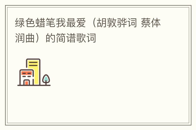 绿色蜡笔我最爱（胡敦骅词 蔡体润曲）的简谱歌词