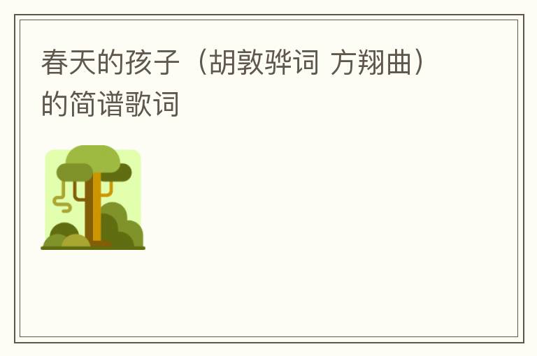 春天的孩子（胡敦骅词 方翔曲）的简谱歌词