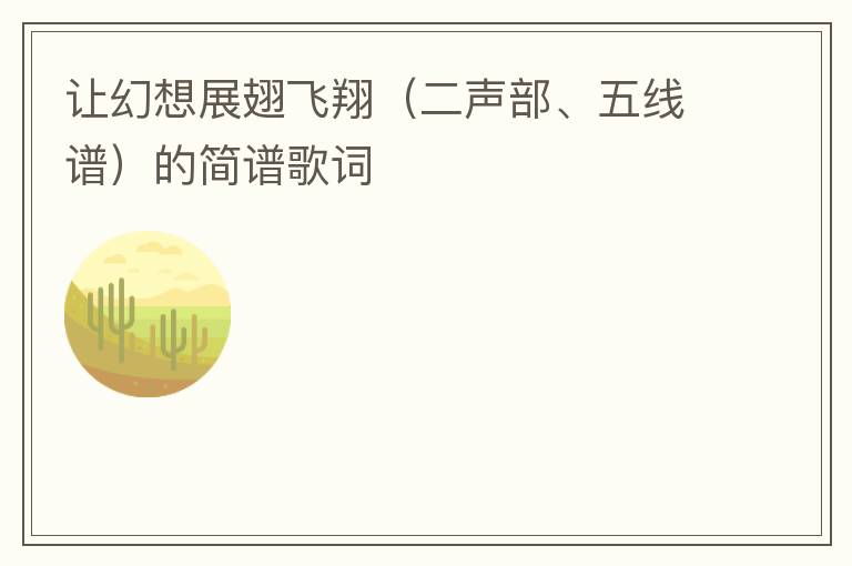 让幻想展翅飞翔（二声部、五线谱）的简谱歌词
