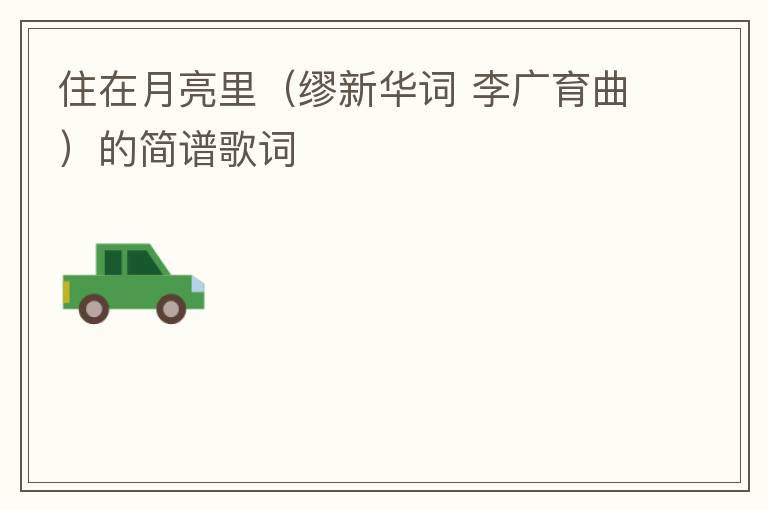 住在月亮里（缪新华词 李广育曲）的简谱歌词