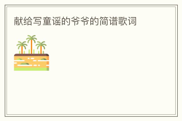 献给写童谣的爷爷的简谱歌词
