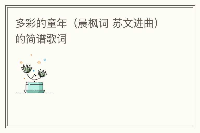多彩的童年（晨枫词 苏文进曲）的简谱歌词