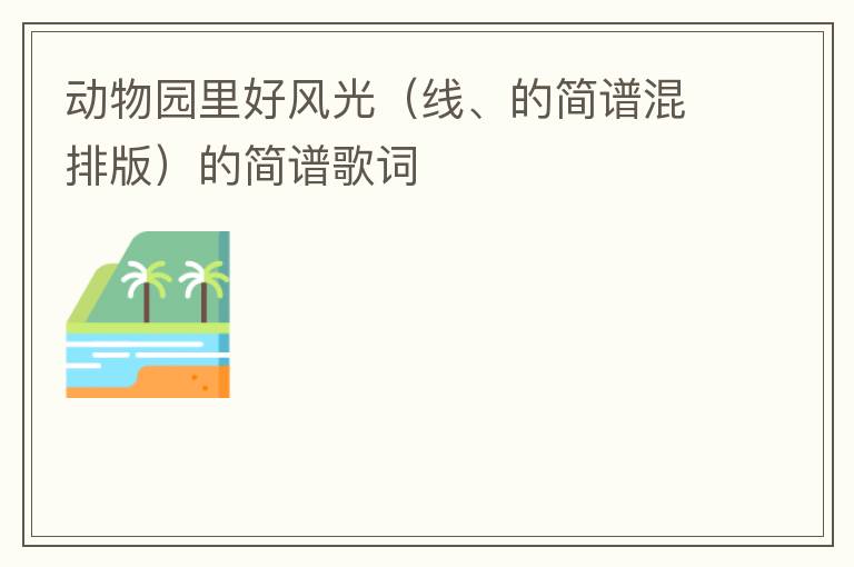 动物园里好风光（线、的简谱混排版）的简谱歌词