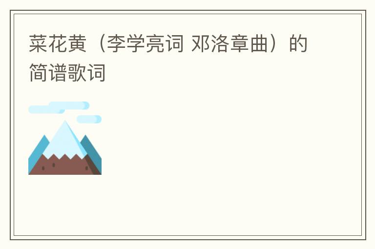 菜花黄（李学亮词 邓洛章曲）的简谱歌词