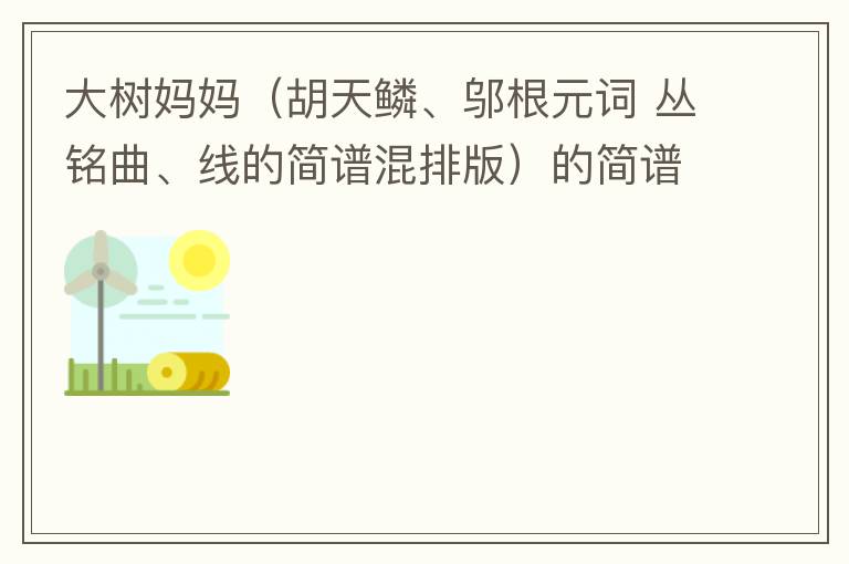 大树妈妈（胡天鳞、邬根元词 丛铭曲、线的简谱混排版）的简谱歌词