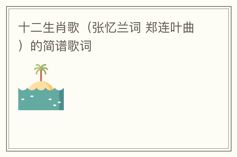 十二生肖歌（张忆兰词 郑连叶曲）的简谱歌词