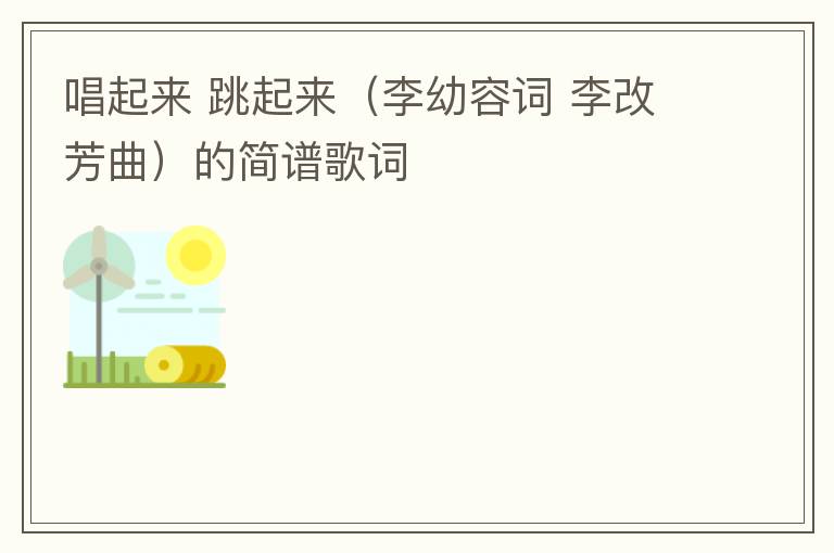 唱起来 跳起来（李幼容词 李改芳曲）的简谱歌词