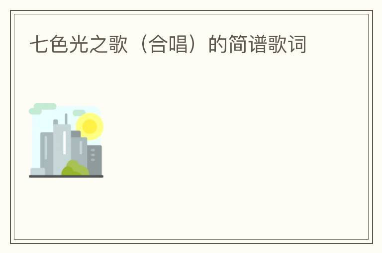 七色光之歌（合唱）的简谱歌词