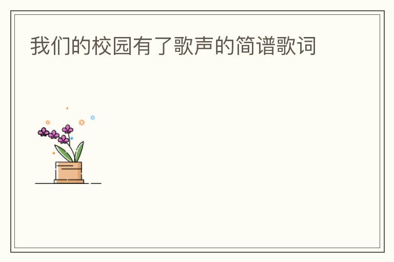 我们的校园有了歌声的简谱歌词