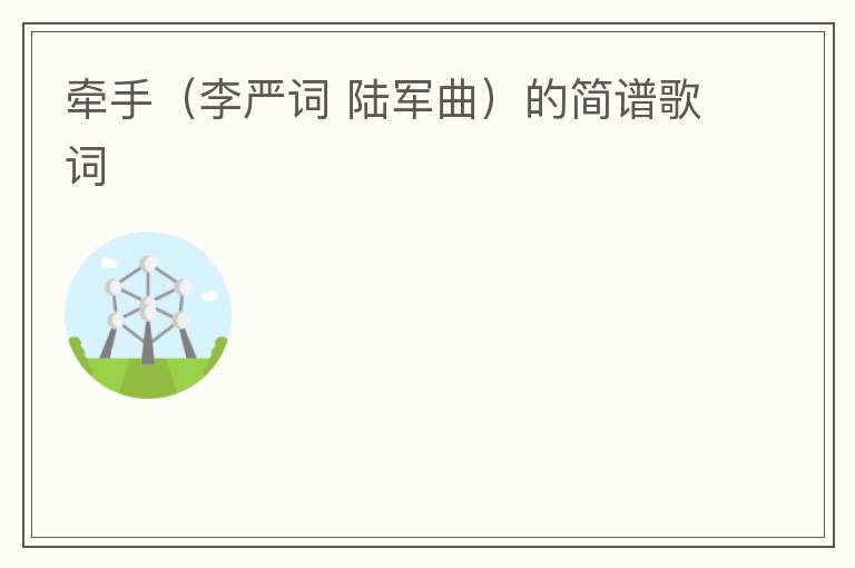 牵手（李严词 陆军曲）的简谱歌词