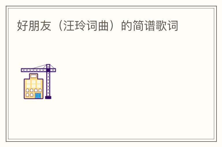 好朋友（汪玲词曲）的简谱歌词