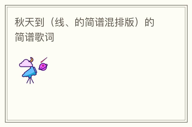 秋天到（线、的简谱混排版）的简谱歌词