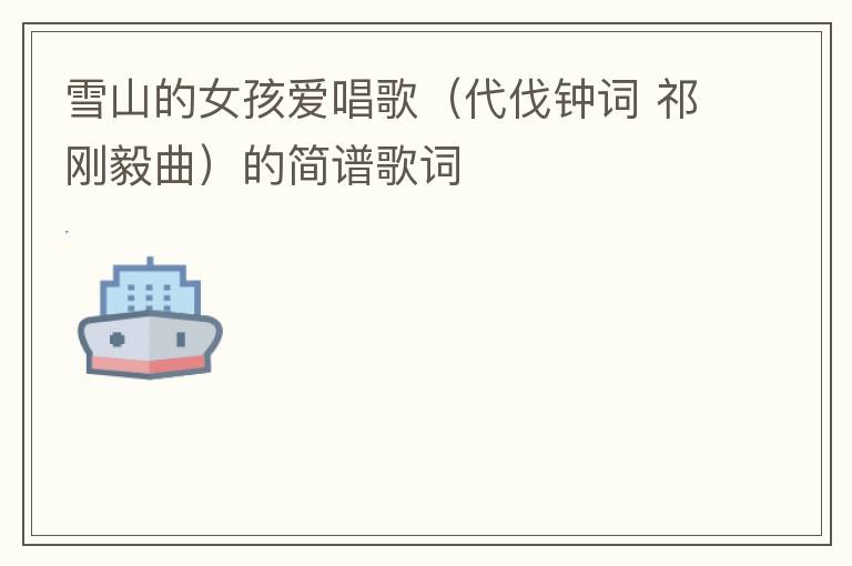 雪山的女孩爱唱歌（代伐钟词 祁刚毅曲）的简谱歌词