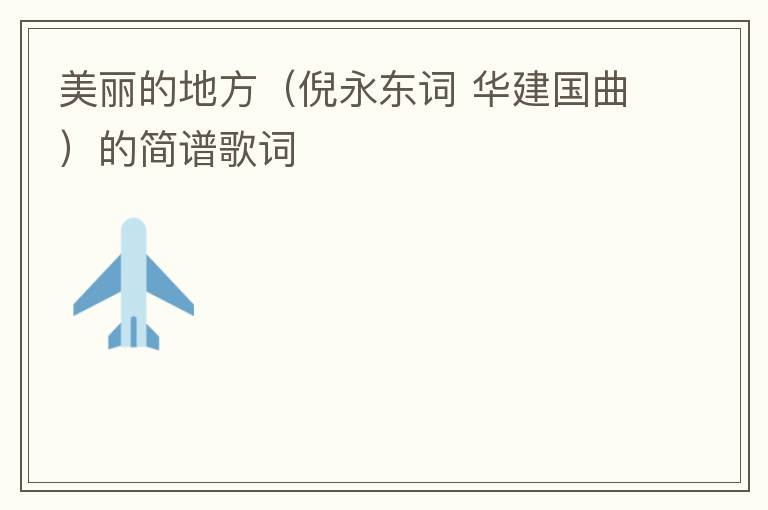 美丽的地方（倪永东词 华建国曲）的简谱歌词