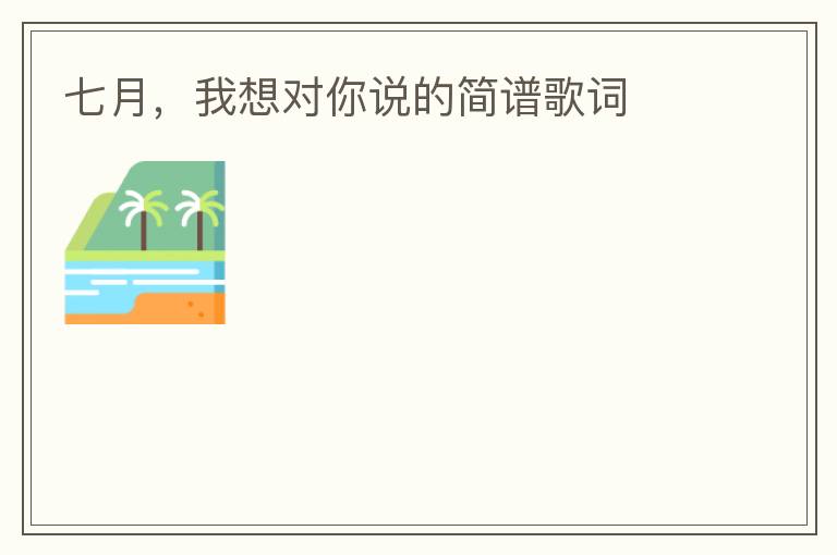 七月，我想对你说的简谱歌词
