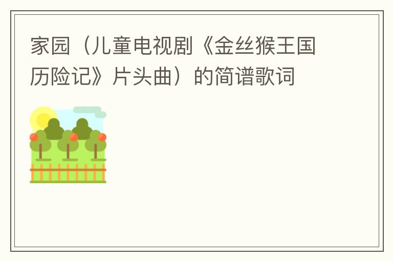 家园（儿童电视剧《金丝猴王国历险记》片头曲）的简谱歌词