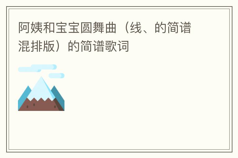 阿姨和宝宝圆舞曲（线、的简谱混排版）的简谱歌词