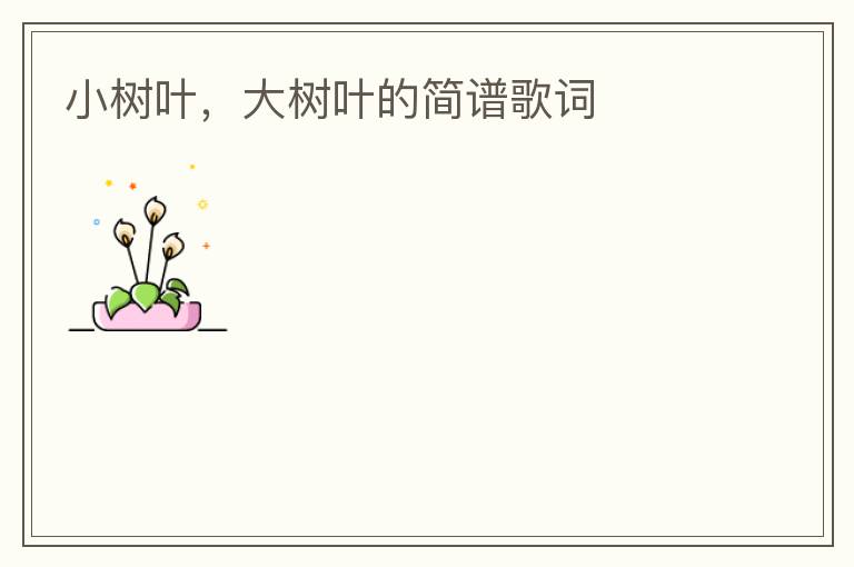 小树叶，大树叶的简谱歌词
