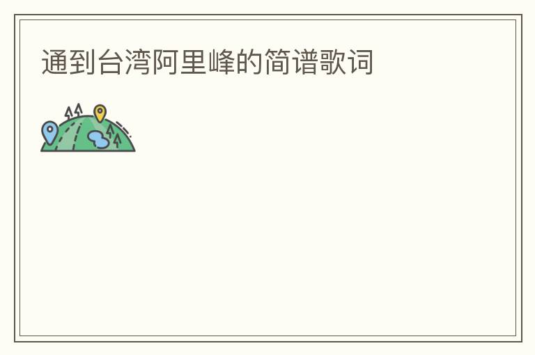 通到台湾阿里峰的简谱歌词
