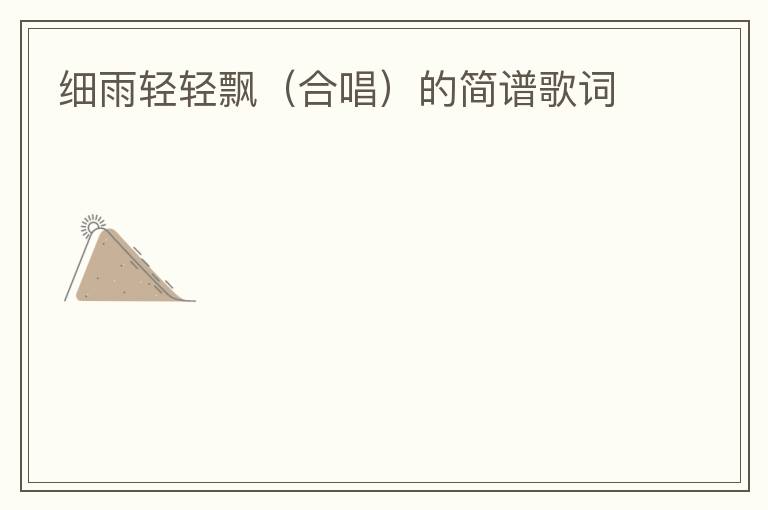 细雨轻轻飘（合唱）的简谱歌词