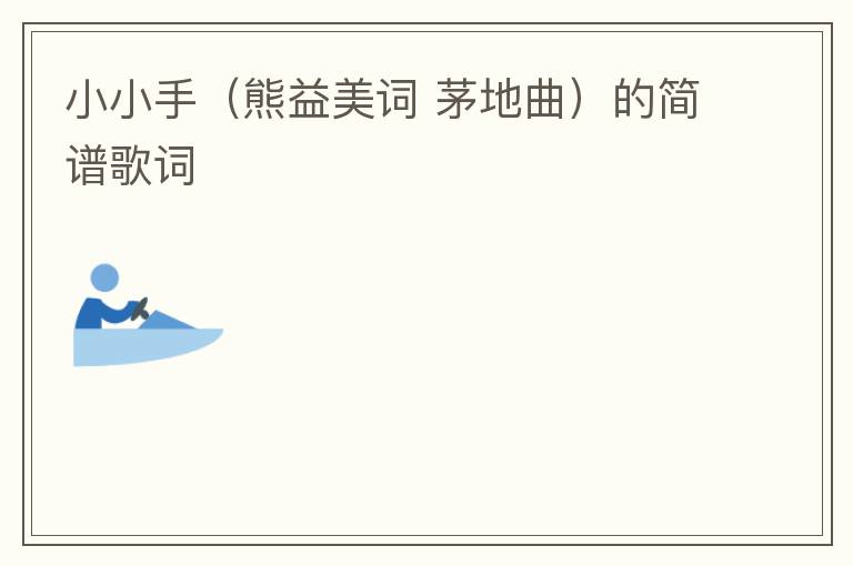 小小手（熊益美词 茅地曲）的简谱歌词