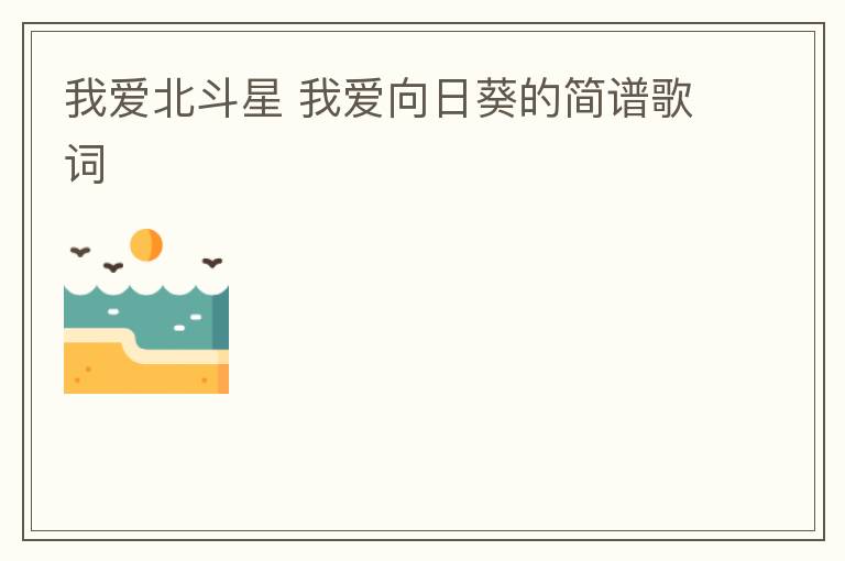 我爱北斗星 我爱向日葵的简谱歌词