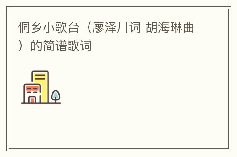 侗乡小歌台（廖泽川词 胡海琳曲）的简谱歌词