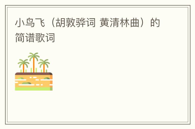 小鸟飞（胡敦骅词 黄清林曲）的简谱歌词