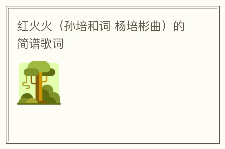 红火火（孙培和词 杨培彬曲）的简谱歌词