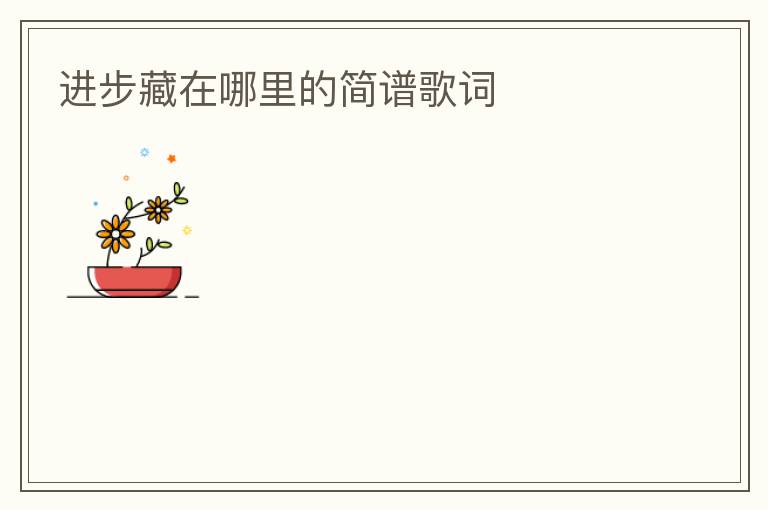 进步藏在哪里的简谱歌词