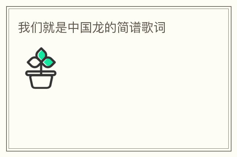 我们就是中国龙的简谱歌词