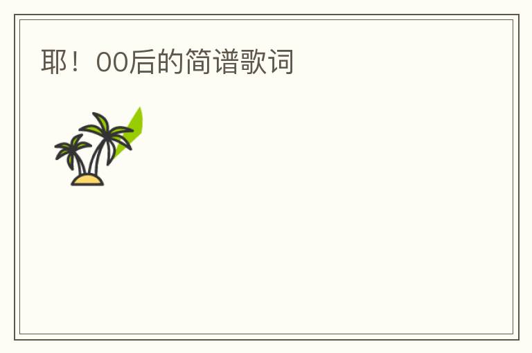 耶！00后的简谱歌词