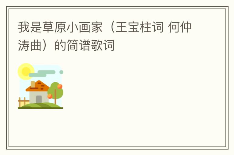 我是草原小画家（王宝柱词 何仲涛曲）的简谱歌词