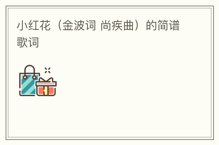 小红花（金波词 尚疾曲）的简谱歌词