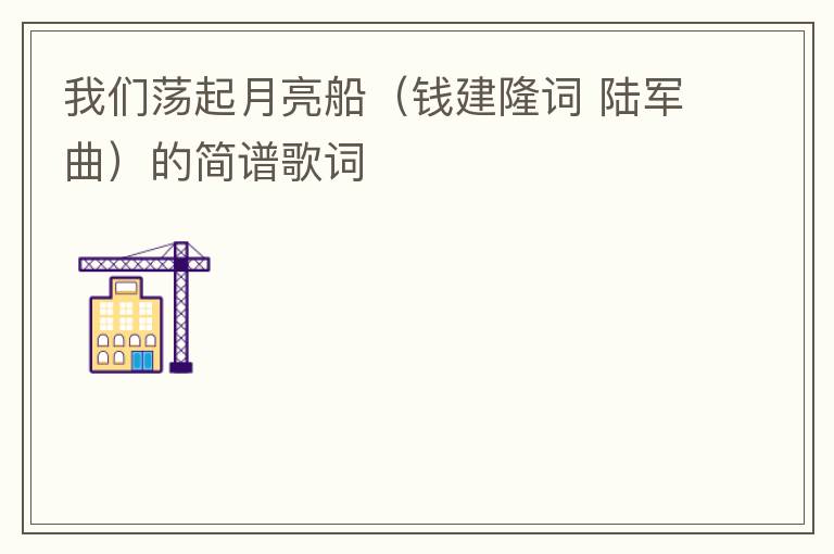 我们荡起月亮船（钱建隆词 陆军曲）的简谱歌词
