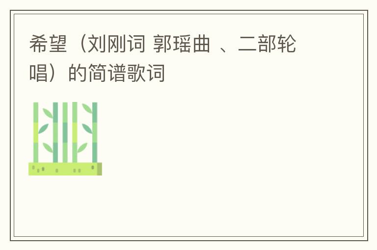 希望（刘刚词 郭瑶曲 、二部轮唱）的简谱歌词