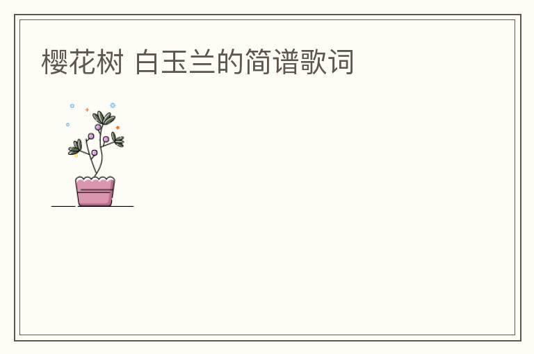 樱花树 白玉兰的简谱歌词