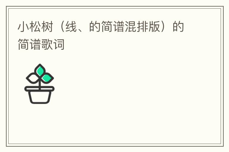 小松树（线、的简谱混排版）的简谱歌词