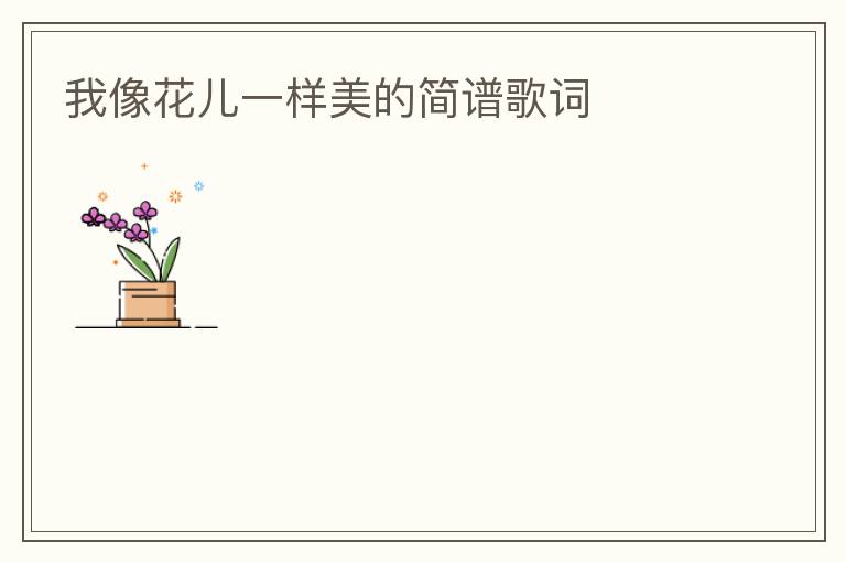 我像花儿一样美的简谱歌词