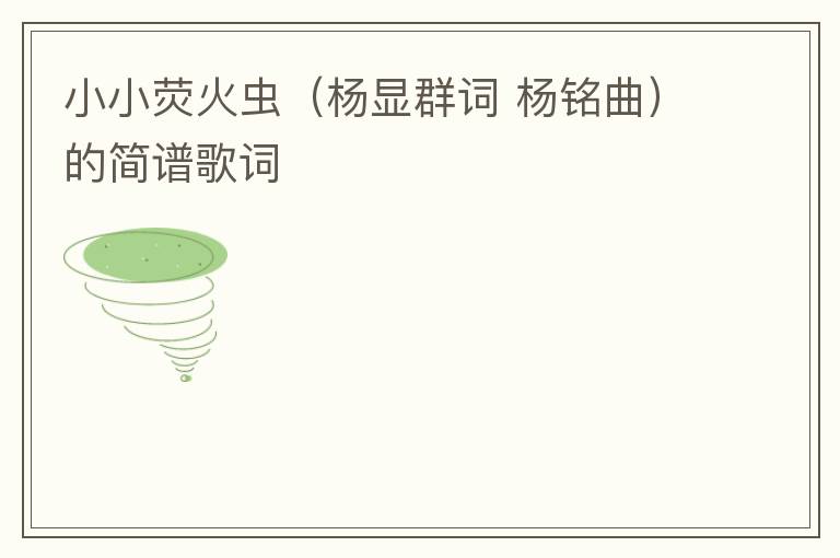 小小荧火虫（杨显群词 杨铭曲）的简谱歌词
