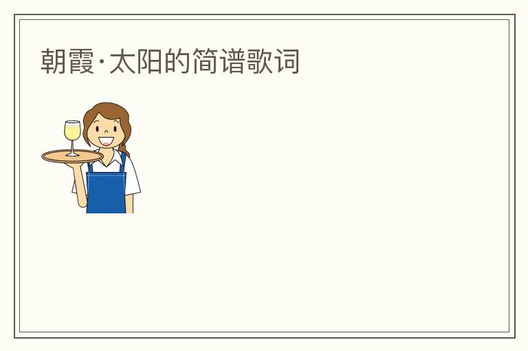 朝霞·太阳的简谱歌词