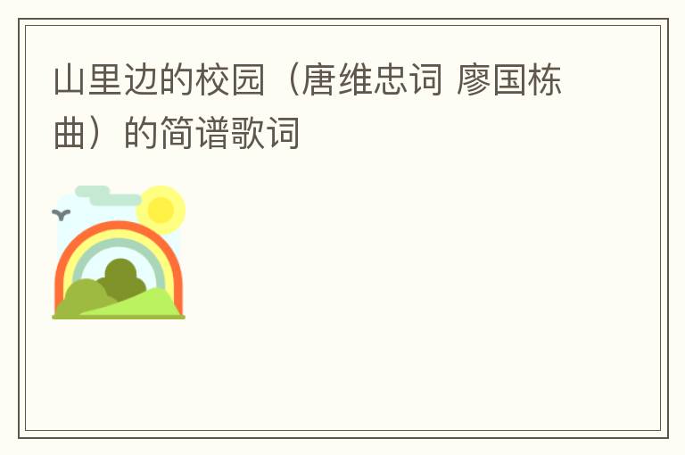 山里边的校园（唐维忠词 廖国栋曲）的简谱歌词